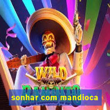 sonhar com mandioca